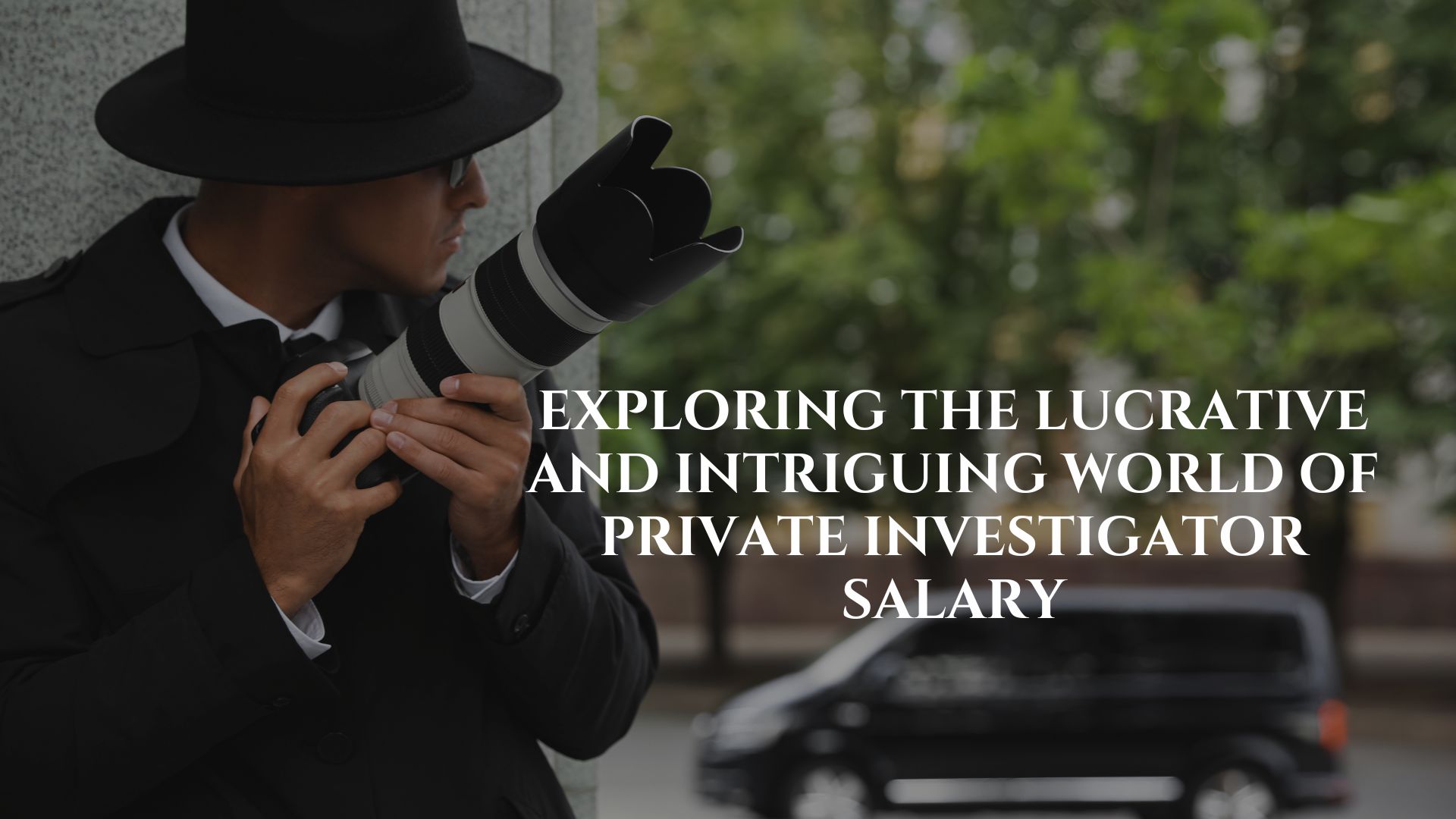Exploring the Lucrative and Intriguing World of Private Investigator Salary